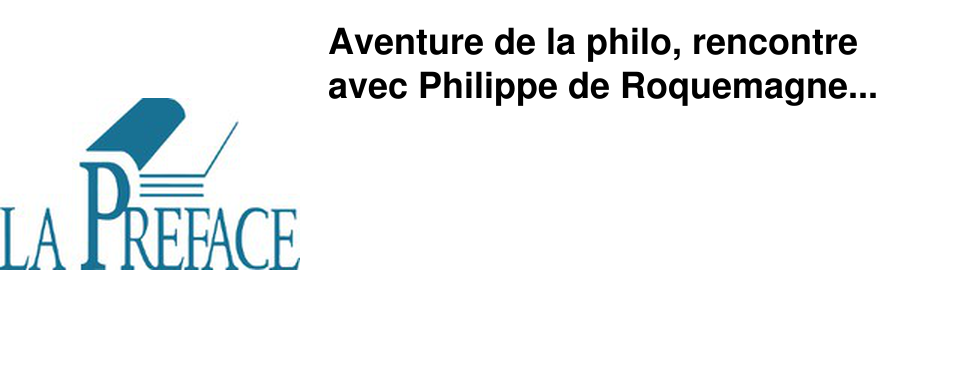 Aventure de la philo, rencontre avec Philippe de Roquemagne...